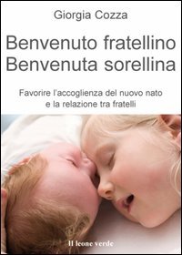 Benvenuto fratellino, benvenuta sorellina. Favorire l'accoglienza del nuovo nato e la relazione tra fratelli