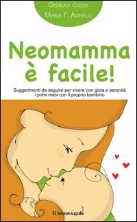 Neomamma è facile. Suggerimenti da seguire per vivere con gioia e serenità i primi mesi con il prorpio bambino