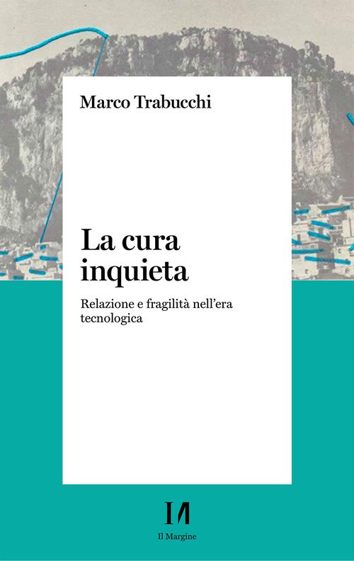 La cura inquieta. Relazione e fragilità nell'era tecnologica