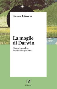 La moglie di Darwin. L'arte di prendere decisioni lungimiranti