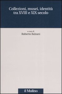 Collezioni, musei, identità tra XVIII e XIX secolo