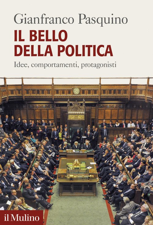 Il bello della politica. Idee, comportamenti, protagonisti