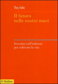 Il futuro nelle nostre mani. Investire nell'infanzia per coltivare la vita