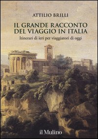 Il grande racconto del viaggio in Italia. Itinerari di ieri per viaggiatori di oggi