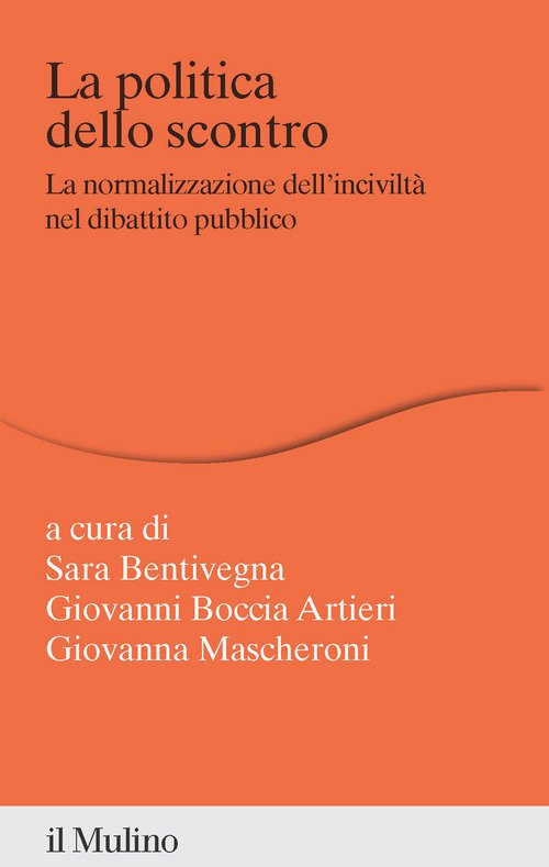 La politica dello scontro. La normalizzazione dell'inciviltà nel dibattito pubblico