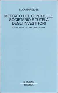 Mercato del controllo societario e tutela degli investitori. La disciplina dell'opa obbligatoria
