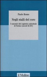 Negli stalli del coro. I canonici del capitolo cattedrale di Torino (secoli XI-XV)