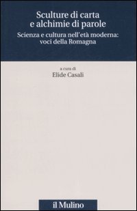 Sculture di carta e alchimie di parole. Scienza e cultura nell'età moderna: voci dalla Romagna