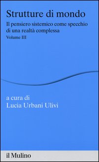 Strutture di mondo. Il pensiero sistemico come specchio di una realtà complessa. Vol. 3