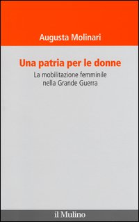 Una patria per le donne. La mobilitazione femminile nella Grande Guerra