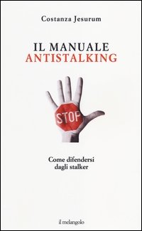 Il manuale antistalking. Come difendersi dagli stalker