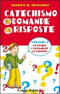 Catechismo a domande e risposte. Vol. 2: La Pasqua, i sacramenti, la liturgia.