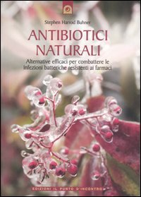 Antibiotici naturali. Alternative efficaci per combattere le infezioni batteriche resistenti ai farmaci