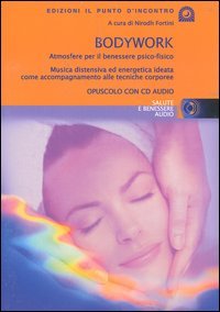 Bodywork. Atmosfere per il benessere psico-fisico. Musica distensiva ed energetica ideata come accompagnamento alle tecniche corporee