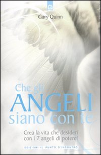 Che gli angeli siano con te. Crea la vita che desideri con i 7 angeli di potere!