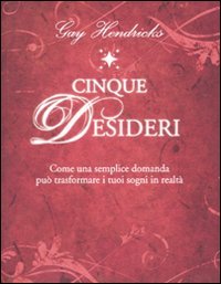 Cinque desideri. Come una semplice domanda può trasformare i tuoi sogni in realtà