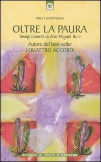 Oltre la paura. Insegnamenti di don Miguel Ruiz. Un maestro dell'intento ci svela i segreti del sentiero tolteco