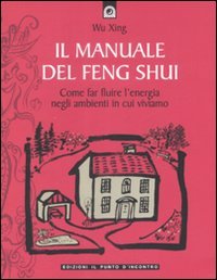 Il manuale del feng shui. Come far fluire l'energia negli ambienti in cui viviamo