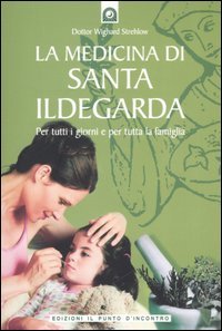La medicina di santa Ildegarda. Per tutti i giorni e per tutta la famiglia. Con ricette originali