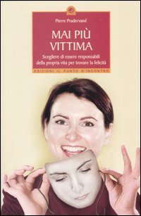 Mai più vittima. Scegliere di essere responsabili della propria vita per trovare la felicità