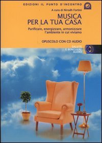 Musica per la tua casa. Purificare, energizzare, armonizzare l'ambiente in cui viviamo