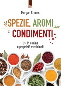 Spezie, aromi e condimenti. Usi in cucina e proprietà medicinali