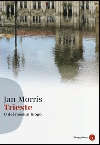 Trieste. O del nessun luogo