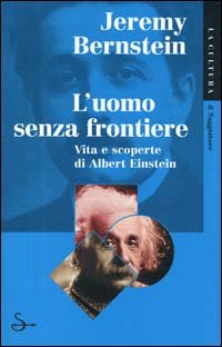L'uomo senza frontiere. Vita e scoperte di Albert Einstein