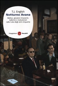 Notturno Avana. Mafiosi, giocatori d'azzardo, ballerine e rivoluzionari nella Cuba degli anni cinquanta