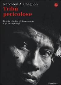 Tribù selvagge. La mia vita tra gli Yanomamö e gli antropologi