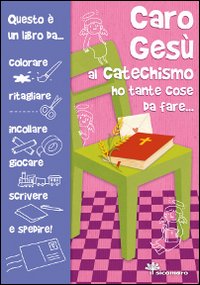 Caro Gesù al catechismo ho tante cose da fare...