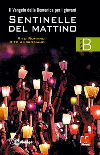 Sentinelle del mattino. Il vangelo della domenica per i giovani. Rito romano. Rito ambrosiano. Anno B