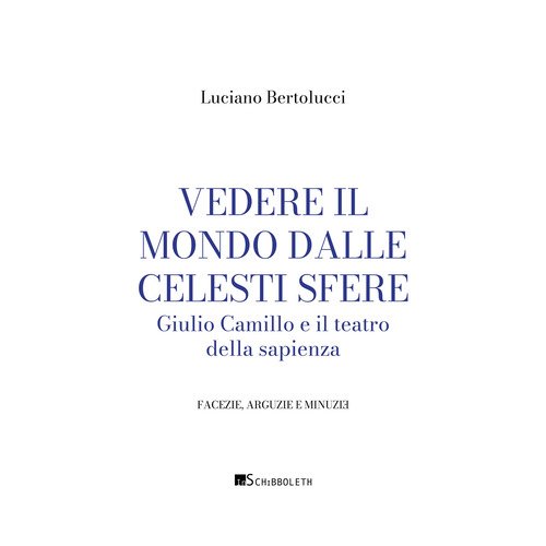 Vedere il mondo dalle celesti sfere. Giulio Camillo e il teatro della sapienza