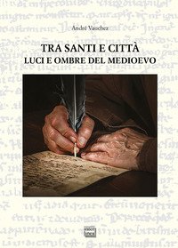 Tra santi e città. Luci e ombre del medioevo