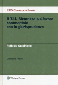 Il T.U. sicurezza sul lavoro commentato con la giurisprudenza