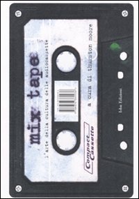 Mix tape. L'arte della cultura delle audiocassette