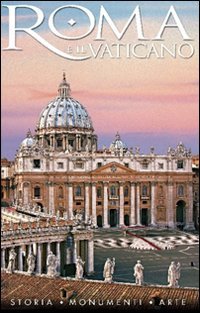 Roma e il Vaticano. Storia, monumenti e arte