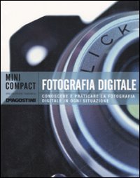 Fotografia digitale. Conoscere e praticare la fotografia digitale in ogni situazione