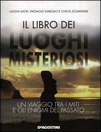 Libro Dei Luoghi Misteriosi. Un Viaggio Tra I Miti E Gli Eni (il)