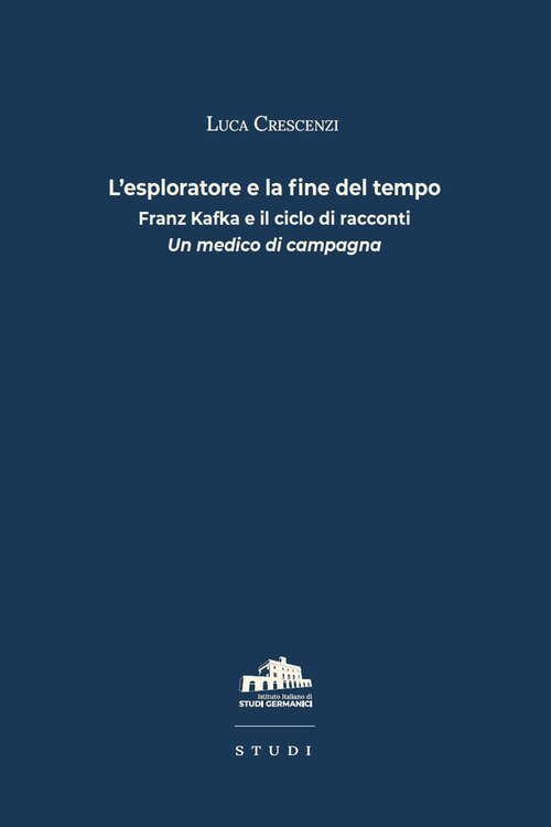 L'esploratore e la fine del tempo. Franz Kafka e il ciclo di racconti «Un medico di campagna»