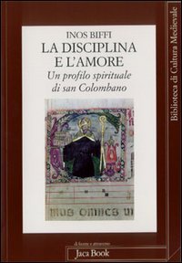 La disciplina e l'amore. Un profilo spirituale di san Colombano