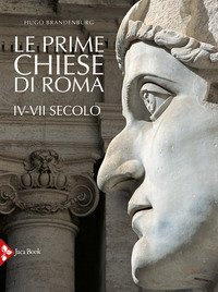 Le prime chiese di Roma. IV-VII secolo
