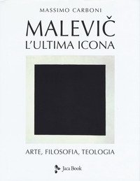 Malevic. L'ultima icona. Arte, filosofia, teologia