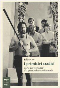 I primitivi traditi. L'arte dei "selvaggi" e la presunzione occidentale