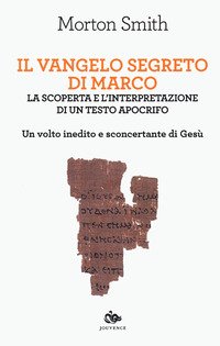 Il Vangelo segreto di Marco. La scoperta e l'interpretazione di un testo apocrifo. Un volto inedito e sconcertante di Gesù