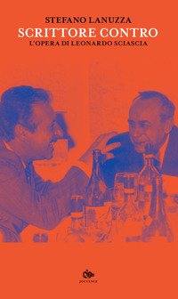 Scrittore contro. L'opera di Leonardo Sciascia
