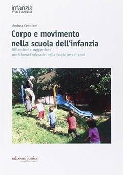 Corpo e movimento nella scuola dell'infanzia. Riflessioni e suggestioni per itinerari educativi nella fascia tre-sei anni