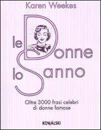 Le donne lo sanno. Oltre 3000 frasi celebri di donne famose