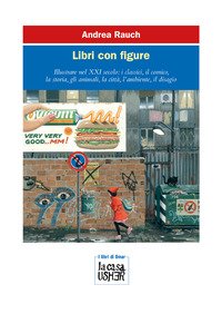 Libri con figure. Illustrare nel XXI secolo: i classici, il comico, la storia, gli animali, la città, l'ambiente, il disagio