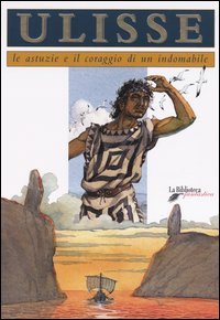 Ulisse. Le Astuzie E Il Coraggio Di Un Indomabile